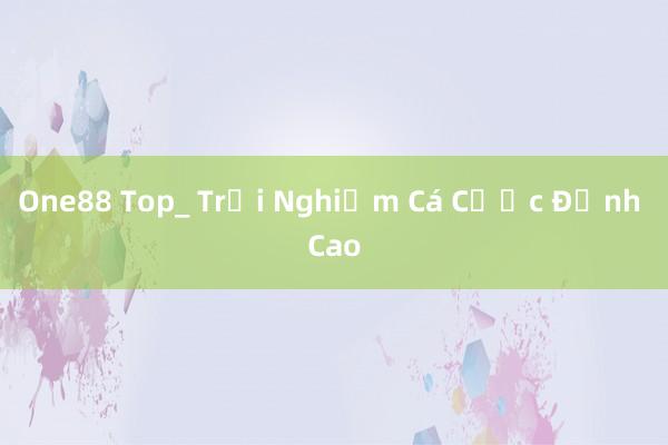 One88 Top_ Trải Nghiệm Cá Cược Đỉnh Cao