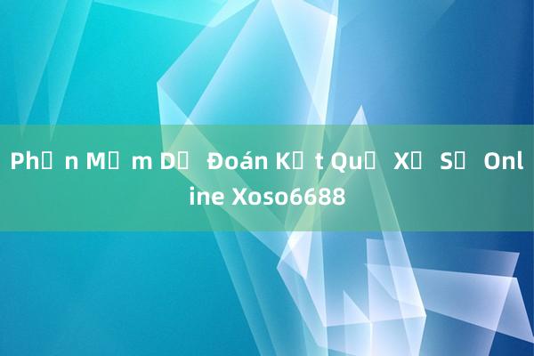 Phần Mềm Dự Đoán Kết Quả Xổ Số Online Xoso6688